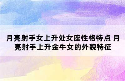 月亮射手女上升处女座性格特点 月亮射手上升金牛女的外貌特征